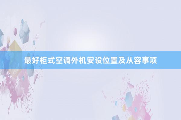 最好柜式空调外机安设位置及从容事项